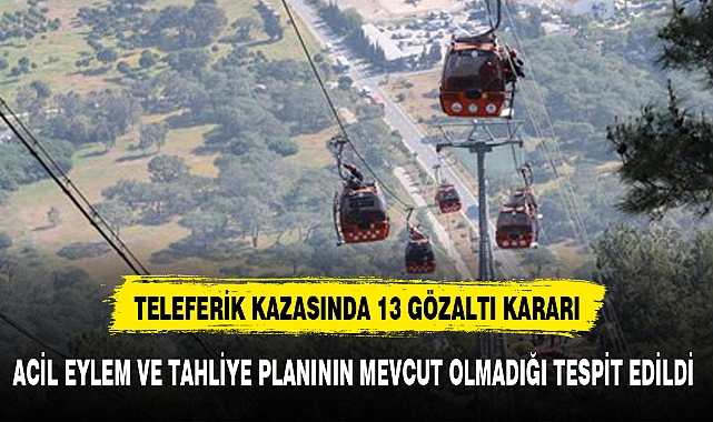 TELEFERİK KAZASINDA 13 GÖZALTI KARARI