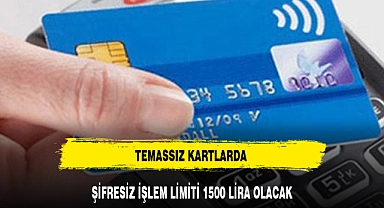 TEMASSIZ KARTLARDA ŞİFRESİZ İŞLEM LİMİTİ 1500 LİRA OLACAK