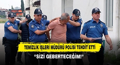 Temizlik İşleri Müdürü Polisi Tehdit Etti: “Sizi Geberteceğim!”