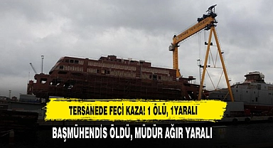 Tersanede Feci Kaza! 1 Ölü, 1 Yaralı