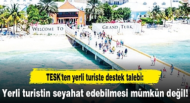 TESK'ten yerli turiste destek talebi: Yerli turistin seyahat edebilmesi mümkün değil!