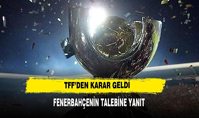 TFF'den Fenerbahçe'nin Süper Kupa talebine yanıt