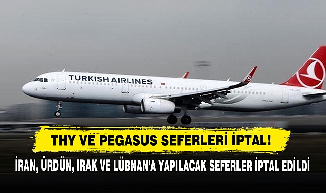 THY ve Pegasus Seferleri İptal! İran, Ürdün, Irak ve Lübnan'a Yapılacak Seferler İptal Edildi
