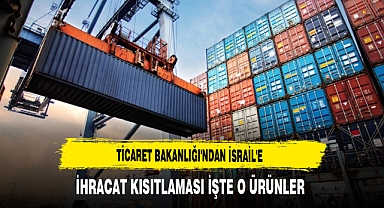 Ticaret Bakanlığı Düğmeye Bastı İsrail'e Kısıtlama Geldi