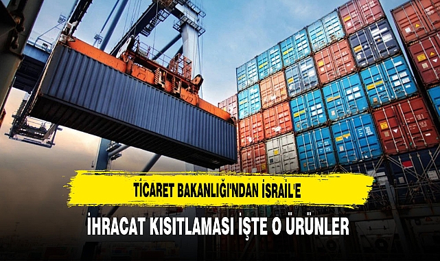 Ticaret Bakanlığı Düğmeye Bastı İsrail'e Kısıtlama Geldi