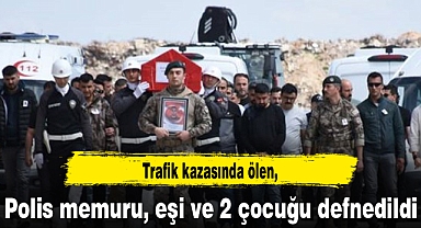 Trafik kazasında ölen polis memuru, eşi ve 2 çocuğu defnedildi