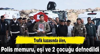 Trafik kazasında ölen polis memuru, eşi ve 2 çocuğu defnedildi