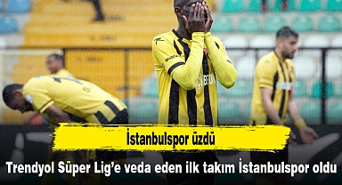 Trendyol Süper Lig’e veda eden ilk takım İstanbulspor oldu