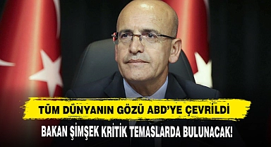 Tüm Dünyanın Gözü ABD’ye Çevrildi, Bakan Şimşek Kritik Temaslarda Bulunacak!