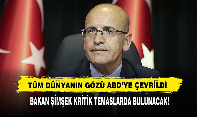 Tüm Dünyanın Gözü ABD’ye Çevrildi, Bakan Şimşek Kritik Temaslarda Bulunacak!