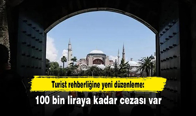 Turist rehberliğine yeni düzenleme: 100 bin liraya kadar cezası var
