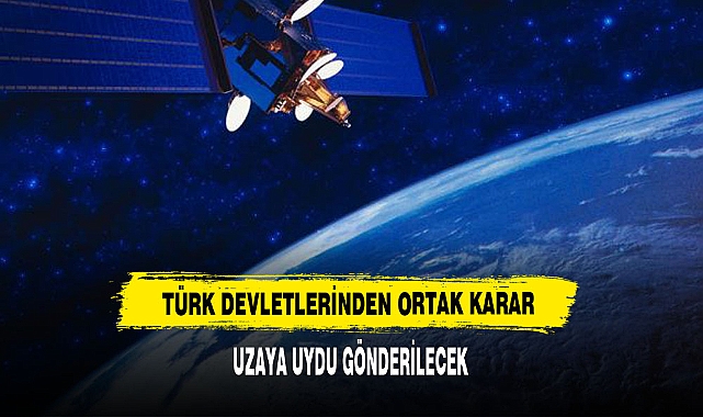 Türk devletleri uzaya ortak uydu gönderecek