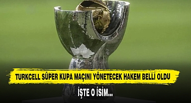 Turkcell Süper Kupa Maçını Yönetecek Hakem Belli Oldu