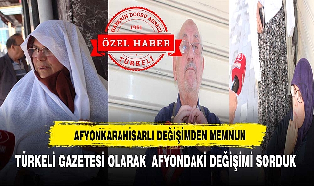 TÜRKELİ GAZETESİ OLARAK  AFYONDAKİ DEĞİŞİMİ SORDUK