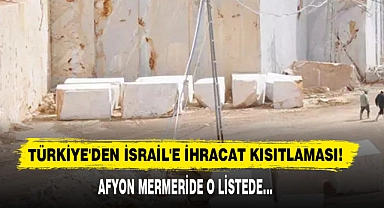 Türkiye'den İsrail'e İhracat Kısıtlaması! Afyon Mermeri de O Listede…