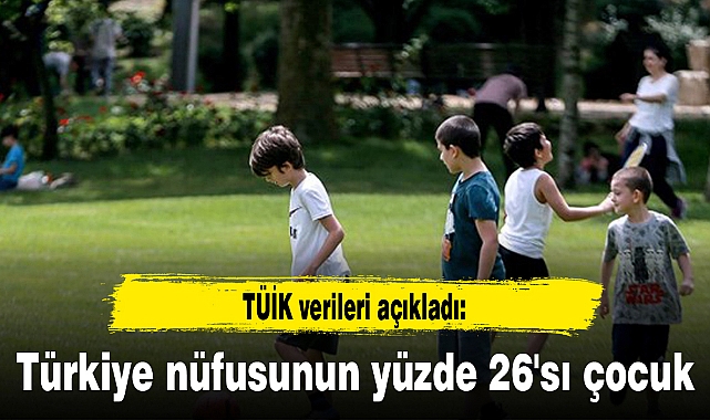 Türkiye nüfusunun yüzde 26'sı çocuk