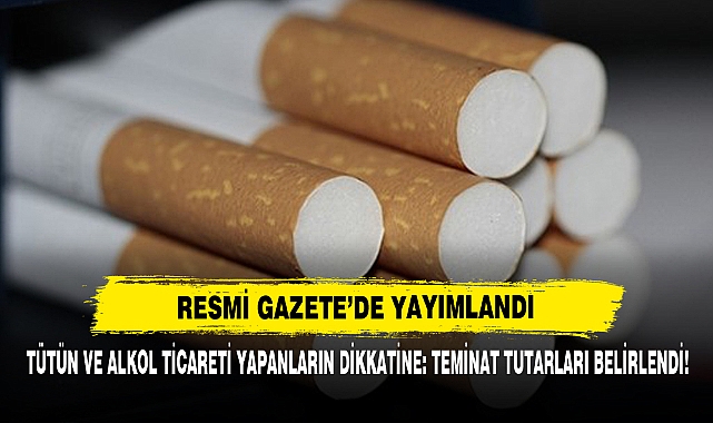 Tütün ve Alkol Ticareti Yapanların Dikkatine: Teminat Tutarları Belirlendi!
