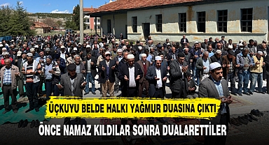 ÜÇKUYU BELDE HALKI YAĞMUR DUASINA ÇIKTI