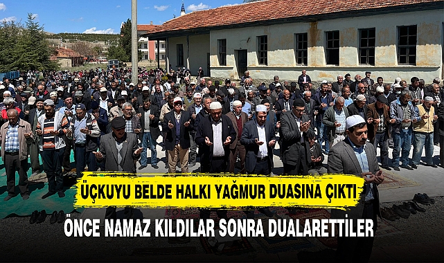 ÜÇKUYU BELDE HALKI YAĞMUR DUASINA ÇIKTI