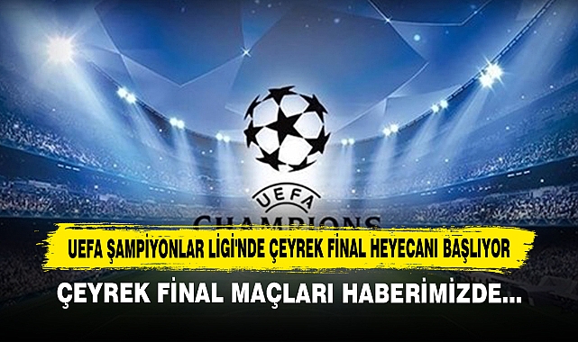 UEFA Şampiyonlar Ligi'nde Çeyrek Final Heyecanı Başlıyor