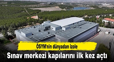 ÖSYM'nin dünyadan izole sınav merkezi kapılarını ilk kez açtı