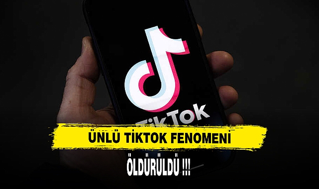 ÜNLÜ TİKTOK FENOMENİ ÖLDÜRÜLDÜ