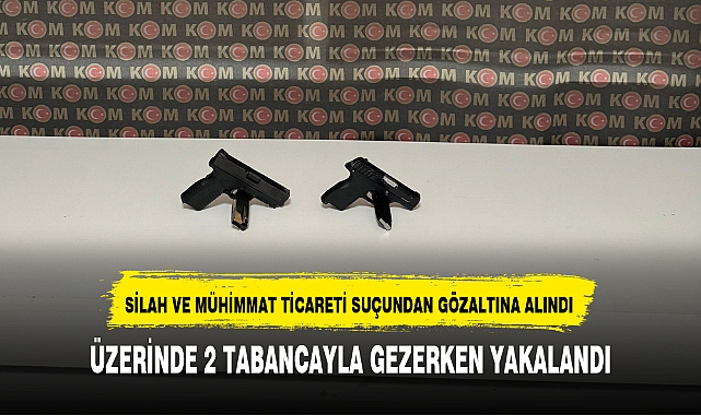 ÜZERİNDE 2 TABANCAYLA GEZERKEN YAKALANDI