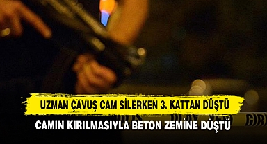 Uzman Çavuş Cam Silerken 3. Kattan Düştü