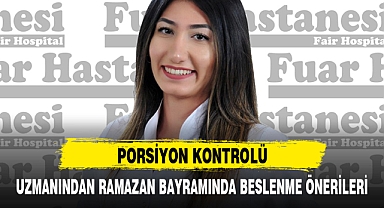 UZMANINDAN RAMAZAN BAYRAMINDA BESLENME ÖNERİLERİ