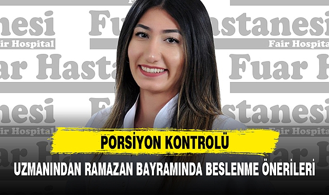 UZMANINDAN RAMAZAN BAYRAMINDA BESLENME ÖNERİLERİ