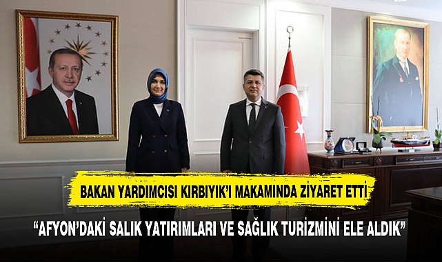 VALİ YİĞİTBAŞI BAKAN YARDIMCISI KIRBIYIK'I ZİYARET ETTİ
