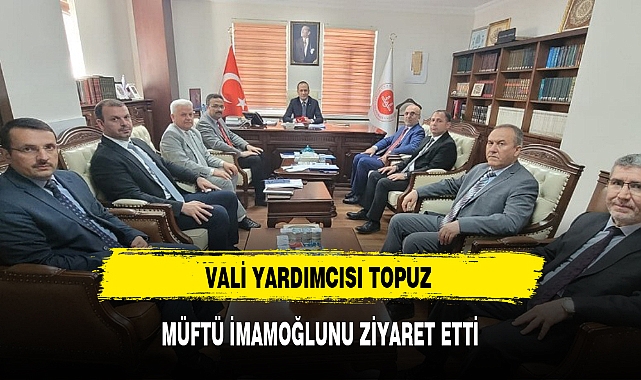 VALİ YARDIMCISI TOPUZ MÜFTÜ İMAMOĞLUNU ZİYARET ETTİ