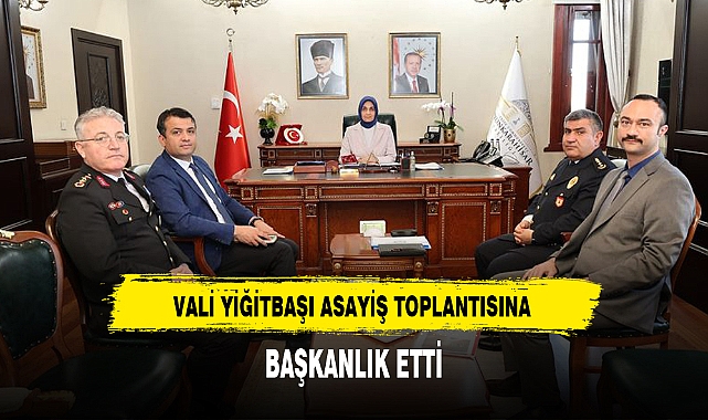 VALİ YİĞİTBAŞI ASAYİŞ TOPLANTISINA BAŞKANLIK ETTİ