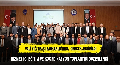 VALİ YİĞİTBAŞI BAŞKANLIĞINDA HİZMET İÇİ EĞİTİM VE KOORDİNASYON TOPLANTISI DÜZENLENDİ