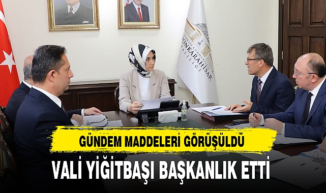 VALİ YİĞİTBAŞI BAŞKANLIK ETTİ