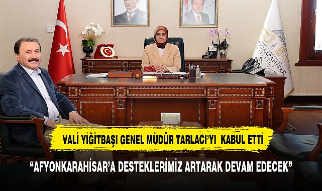 VALİ YİĞİTBAŞI  GENEL  MÜDÜR  TARLACI'YI MAKAMINDA AĞIRLADI