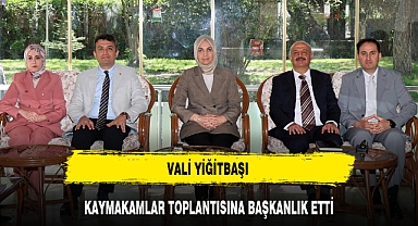 VALİ YİĞİTBAŞI KAYMAKAMLAR TOPLANTISINA BAŞKANLIK ETTİ