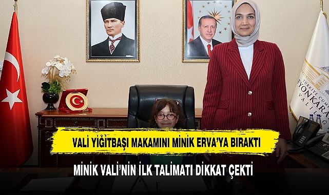 VALİ YİĞİTBAŞI KOLTUĞUNU MİNİK ERVA'YA BIRAKTI