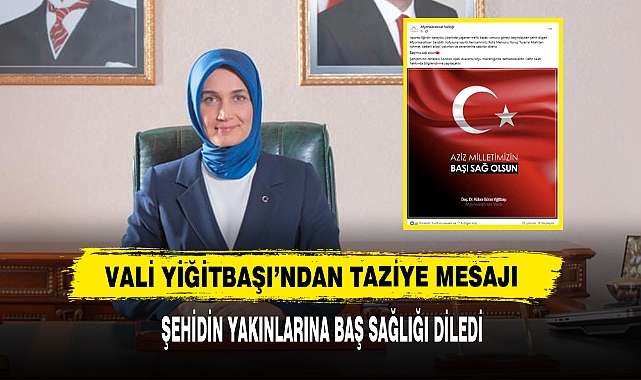 Vali Yiğitbaşı'ndan Taziye Mesajı Şehidin Yakınlarına Baş Sağlığı Diledi
