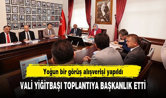 VALİ YİĞİTBAŞI TOPLANTIYA BAŞKANLIK ETTİ