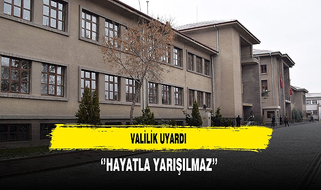 Valilik Uyardı ''Hayatla Yarış Olmaz''
