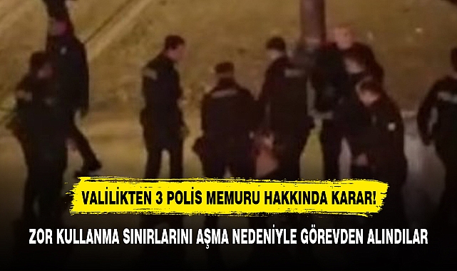VALİLİKTEN 3 POLİS MEMURU HAKKINDA KARAR!