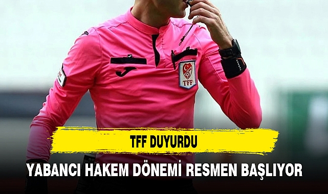 YABANCI HAKEM DÖNEMİ RESMEN BAŞLIYOR