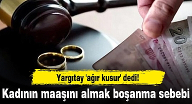 Yargıtay 'ağır kusur' dedi! Kadının maaşını almak boşanma sebebi