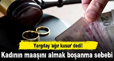 Yargıtay 'ağır kusur' dedi! Kadının maaşını almak boşanma sebebi
