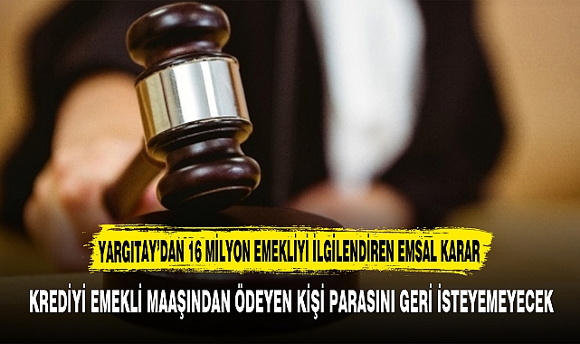 YARGITAY’DAN 16 MİLYON EMEKLİYİ İLGİLENDİREN EMSAL KARAR