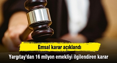 Yargıtay’dan 16 milyon emekliyi ilgilendiren emsal karar
