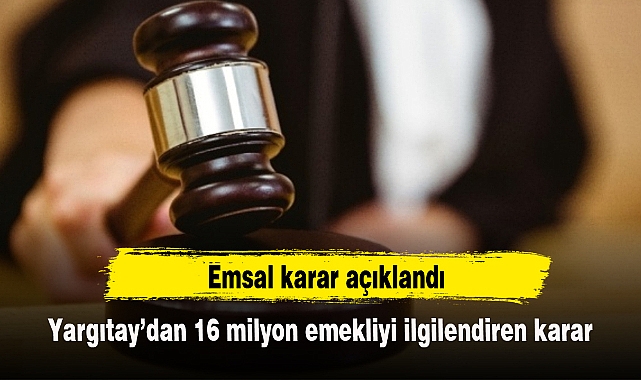 Yargıtay’dan 16 milyon emekliyi ilgilendiren emsal karar