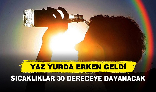 Yaz Yurda Erken Geldi: Sıcaklıklar 30 Dereceye Dayanacak