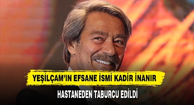 Yeşilçam’ın Efsane İsmi Kadir İnanır Hastaneden Taburcu Edildi